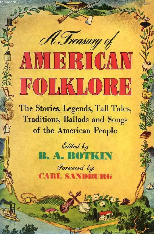 A TREASURY OF AMERICAN FOLKLORE, STORIES, BALLADS, AND TRADITIONS OF THE PEOPLE
