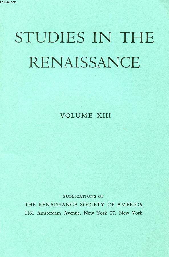STUDIES IN THE RENAISSANCE, VOLUME XIII (CONTENTS: Economic Change and the Emerging Florentine Territorial State, MARVIN B. BECKER. The Unknown Quattrocento Poetics of Bartolommeo della Fonte, CHARLES TRINKAUS. Some Early Poems of Antonio Geraldini...)