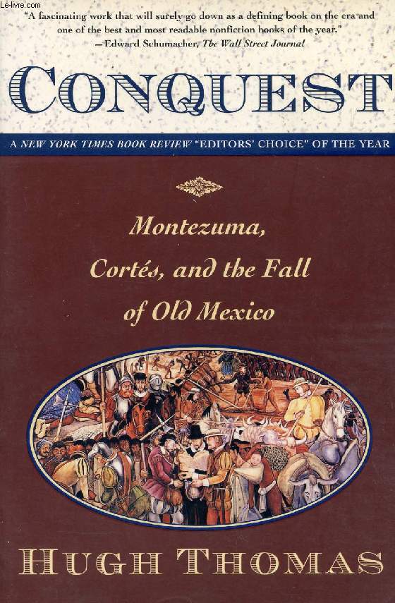 CONQUEST, MONTEZUMA, CORTES, AND THE FALL OF OLD MEXICO