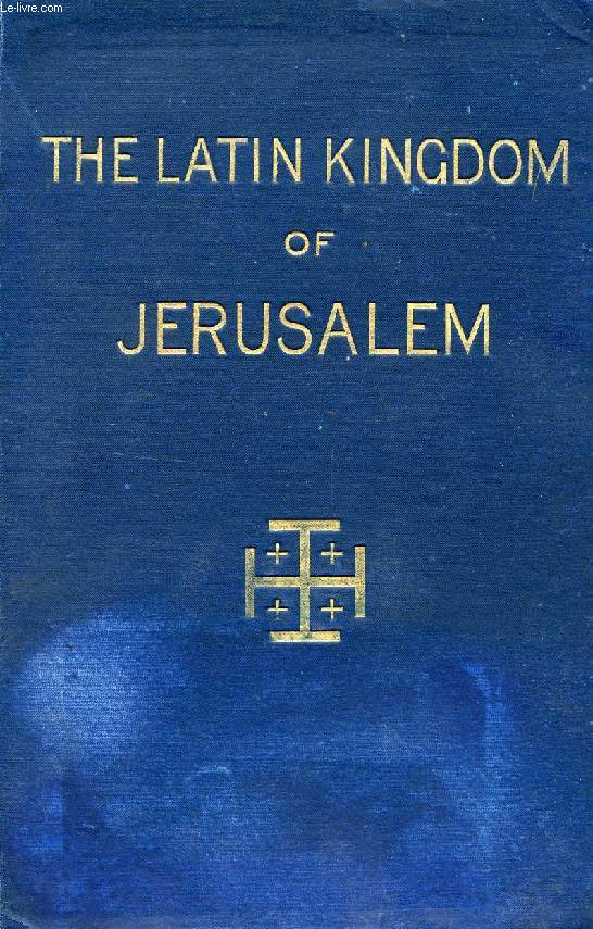 THE LATIN KINGDOM OF JERUSALEM, 1099 TO 1291 A.D.