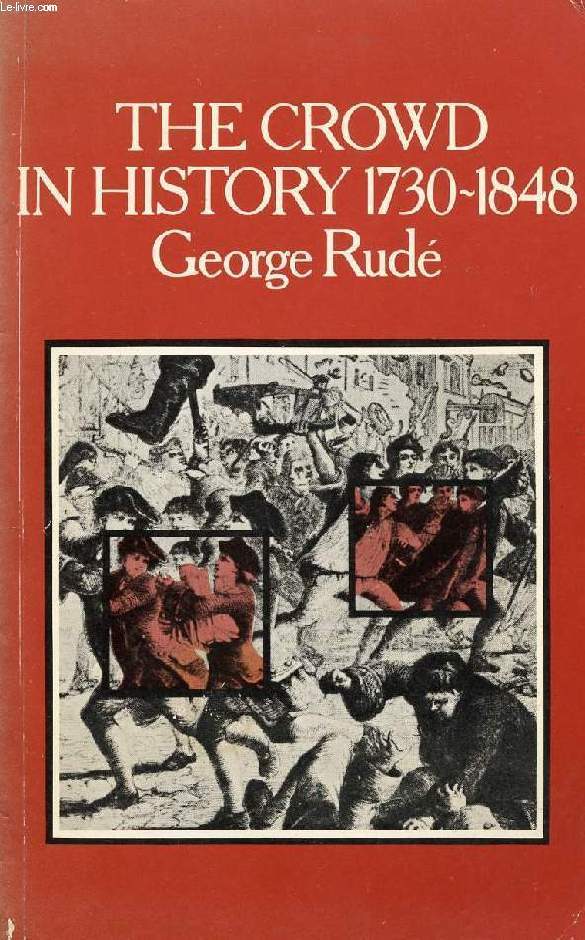 THE CROWD IN HISTORY, A STUDY OF POPULAR DISTURBANCES IN FRANCE AND ENGLAND, 1730-1848