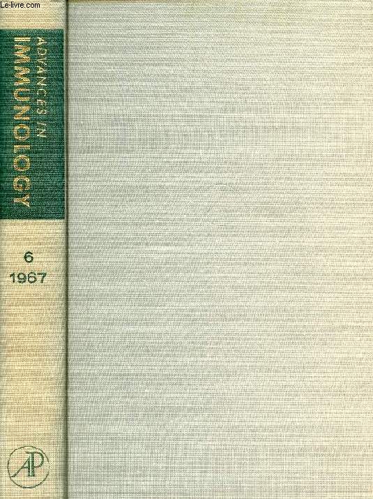 ADVANCES IN IMMUNOLOGY, VOLUME 6, 1967 (Contents: Experimental Glomerulonephritis: Immunological Events and Pathogenetic Mechanisms, E.R. Unanue, F.J. Dixon. Chemical Suppression of Adaptative Immunity, A.E. Gabrielson and R.A. Good...)