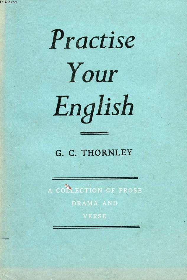 PRACTISE YOUR ENGLISH, A COLLECTION OF PROSE DRAMA AND VERSE WITH EXERCICES