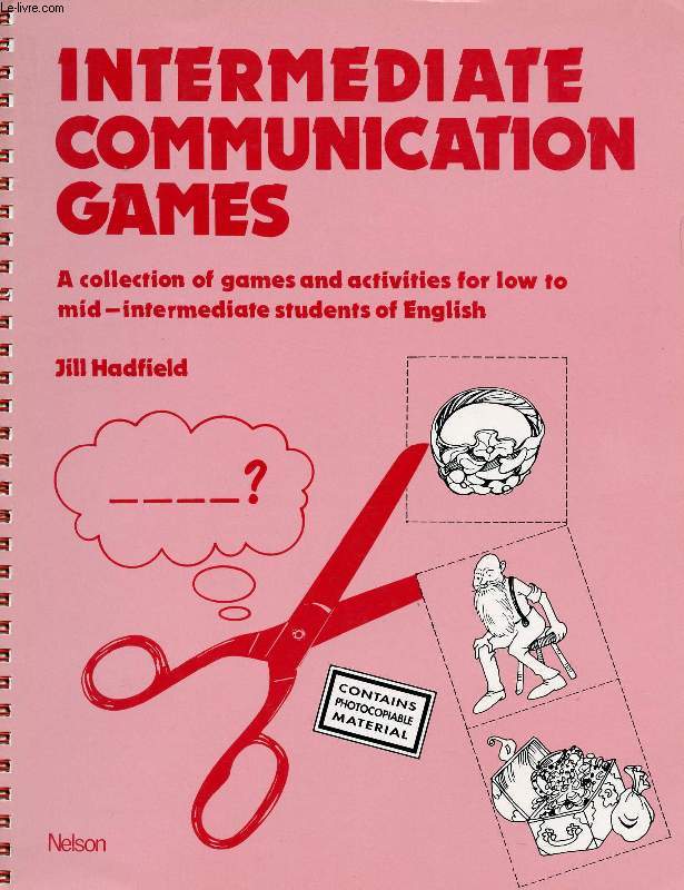 INTERMEDIATE COMMUNICATION GAMES, A COLLECTION OF GAMES AND ACTIVITIES FOR LOW TO MID-INTERMEDIATE STUDENTS OF ENGLISH