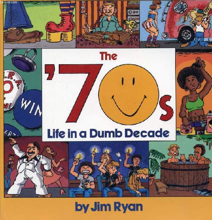 THE '70's, LIFE IN A DUMB DECADE