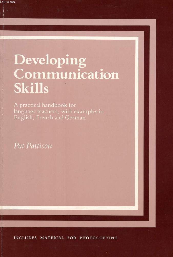 DEVELOPING COMMUNICATION SKILLS, A PRACTICAL HANDBOOK FOR LANGUAGE TEACHERS, WITH EXAMPLES IN ENGLISH, FRENCH AND GERMAN
