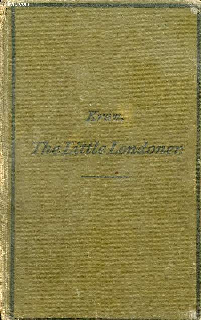 THE LITTLE LONDONER, A CONCISE ACCOUNT OF THE LIFE AND WAYS OF THE ENGLISH, WITH SPECIAL REFERENCE TO LONDON