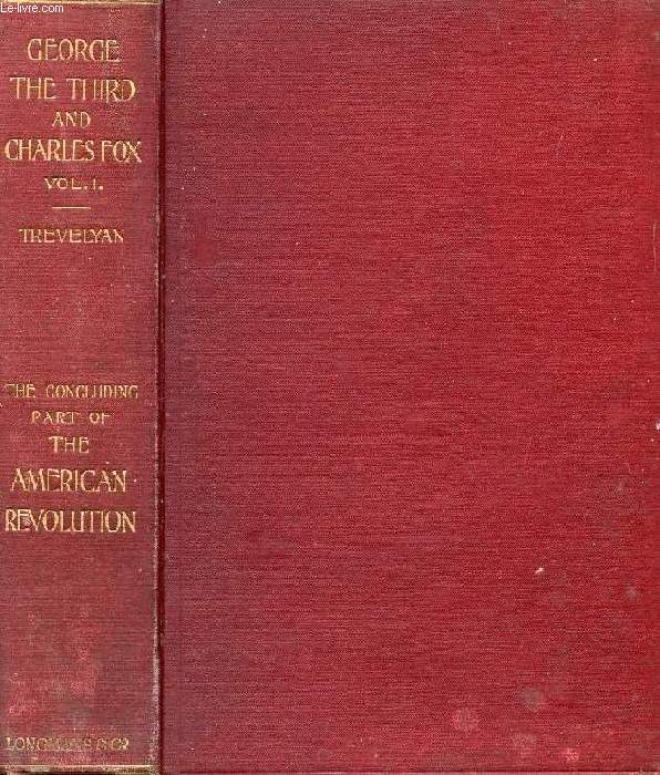 GEORGE THE THIRD AND CHARLES FOX, THE CONCLUDING PART OF THE AMERICAN REVOLUTION, VOL. I