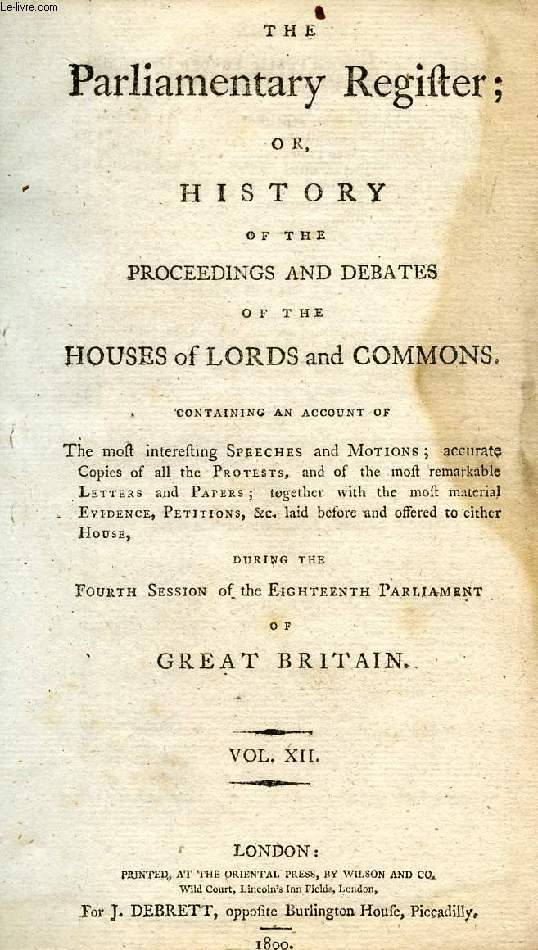THE PARLIAMENTARY REGISTER, OR HISTORY OF THE PROCEEDINGS AND DEBATES OF THE HOUSES OF LORDS AND COMMONS, VOL. XII