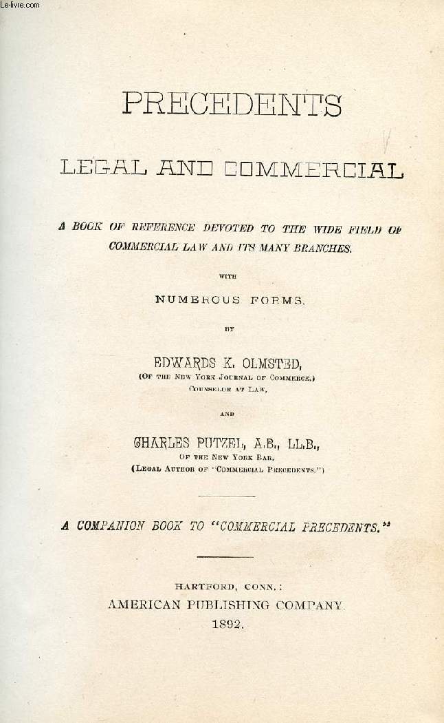 PRECEDENTS LEGAL AND COMMERCIAL, A BOOK OF REFERENCE DEVOTED TO THE WIDE FIELD OF COMMERCIAL LAW AND ITS MANY BRANCHES, WITH NUMEROUS FORMS