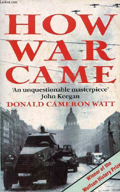 HOW WAR CAME, THE IMMEDIATE ORIGINS OF THE SECOND WORLD WAR, 1938-1939