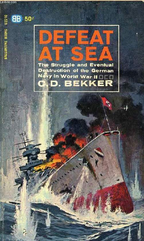DEFEAT AT SEA, THE STRUGGLE AND EVENTUAL DESTRUCTION OF THE GERMAN NAVY, 1939-1945
