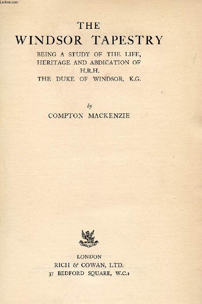 THE WINDSOR TAPESTRY, BEING A STUDY OF THE LIFE, HERITAGE AND ABDICATION OF H. R. H. THE DUKE OF WINDSOR, K. G.