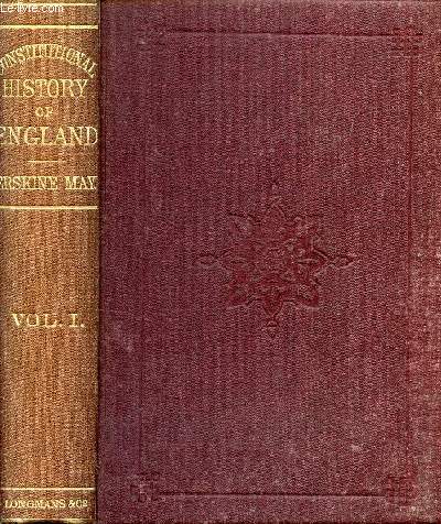 THE CONSTITUTIONAL HISTORY OF ENGLAND, SINCE THE ACCESSION OF GEORGE THE THIRD, 1760-1860, VOL. I