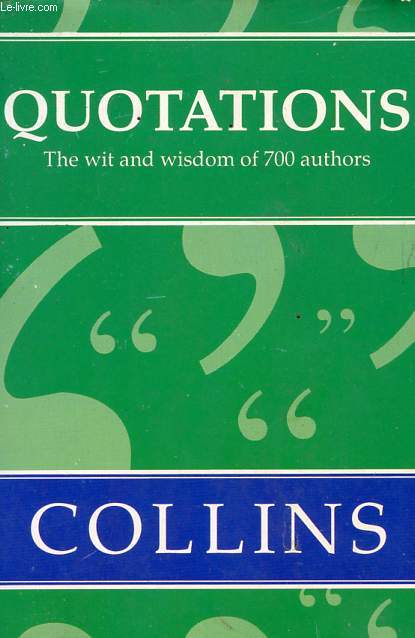 QUOTATIONS, THE WIT AND WISDOM OF 700 AUTHORS