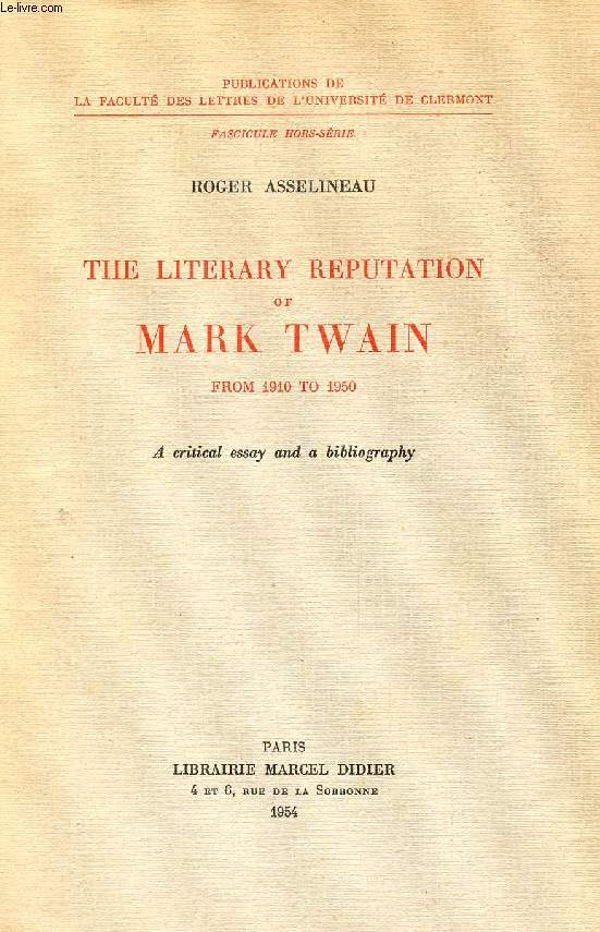 THE LITERARY REPUTATION OF MARK TWAIN, FROM 1910 TO 1950, A CRITICAL ESSAY AND BIBLIOGRAPHY