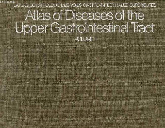ATLAS OF DISEASES OF THE UPPER GASTROINTESTINAL TRACT, VOLUME II (ATLAS DE PATHOLOGIE DES VOIES GASTRO-INTESTINALES SUPERIEURES)