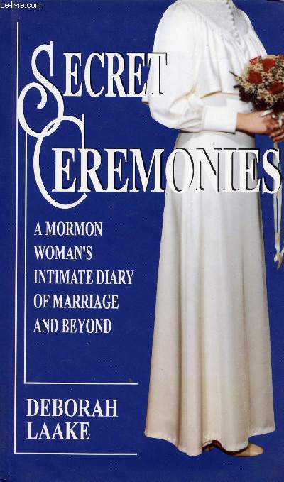 SECRET CEREMONIES, A MORMON WOMAN'S INTIMATE DIARY OF MARRIAGE AND BEYOND