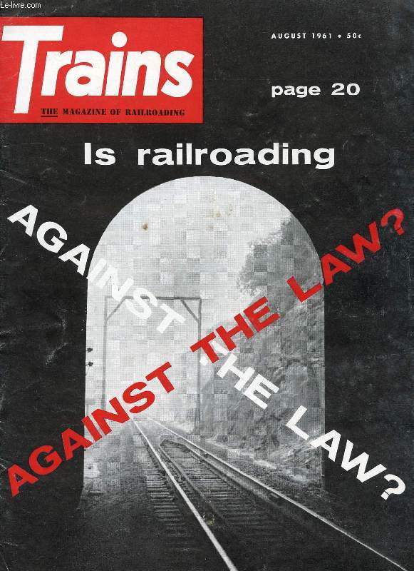 TRAINS, THE MAGAZINE OF RAILROADING, VOL. 21, N 10, AUG. 1961 (Contents: RAILROAD NEWS PHOTOS. NOT ALL ALIKE. IS IT A CRIME? ROUND THE WORLD, 7. HERE COMES CLINCHFIELD! KITSON'S TINY TITANS. L&N'S 100,000 FRIENDS. WHY THEY GO TO MEXICO...)