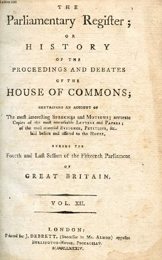 THE PARLIAMENTARY REGISTER, OR HISTORY OF THE PROCEEDINGS AND DEBATES OF THE HOUSE OF COMMONS, VOL. XII