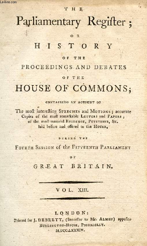THE PARLIAMENTARY REGISTER, OR HISTORY OF THE PROCEEDINGS AND DEBATES OF THE HOUSE OF COMMONS, VOL. XIII