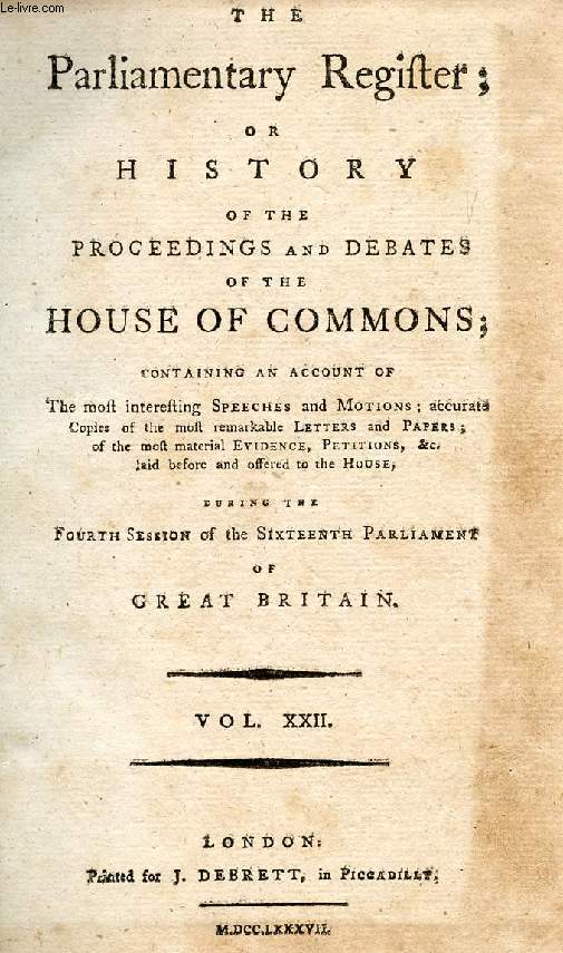 THE PARLIAMENTARY REGISTER, OR HISTORY OF THE PROCEEDINGS AND DEBATES OF THE HOUSE OF COMMONS, VOL. XXII