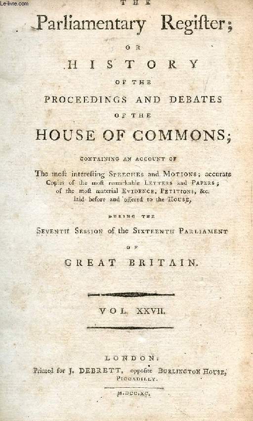 THE PARLIAMENTARY REGISTER, OR HISTORY OF THE PROCEEDINGS AND DEBATES OF THE HOUSE OF COMMONS, VOL. XXVII