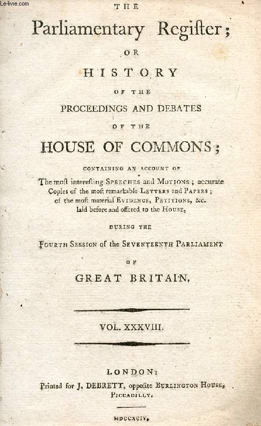 THE PARLIAMENTARY REGISTER, OR HISTORY OF THE PROCEEDINGS AND DEBATES OF THE HOUSE OF COMMONS, VOL. XXXVIII