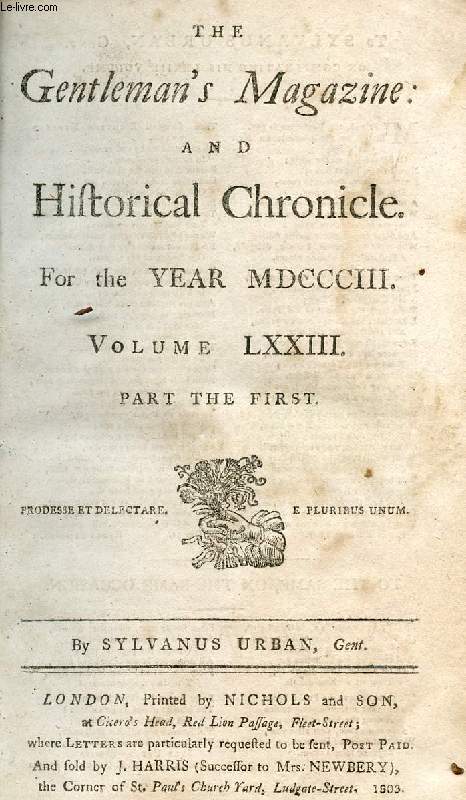 THE GENTLEMAN'S MAGAZINE, AND HISTORICAL CHRONICLE, FOR THE YEAR MDCCCIII, VOLUME LXXIII, PARTS I (ONLY) (Contents: M. Harford's motive for renouncing Quakerism. Plan for educating the Sons of Navy Surgeons. Chalke Church, Kent, described...)