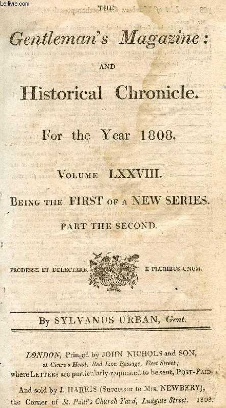 THE GENTLEMAN'S MAGAZINE, AND HISTORICAL CHRONICLE, FOR THE YEAR 1808, VOLUME LXXVIII, PART II (ONLY) (Contents: Morant's History of Essex extremely rare. Method of our Ancestors in executing deeds. Principles of Modern Protestant Dissenters...)