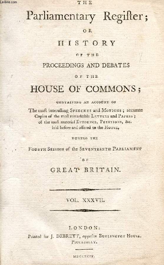 THE PARLIAMENTARY REGISTER, OR HISTORY OF THE PROCEEDINGS AND DEBATES OF THE HOUSE OF COMMONS, VOL. XXXVII