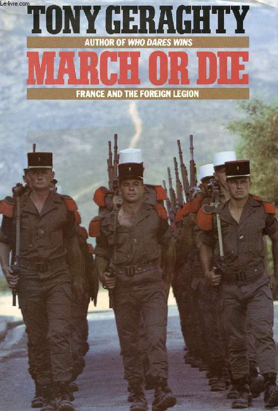 MARCH OR DIE, FRANCE AND THE FOREIGN LEGION