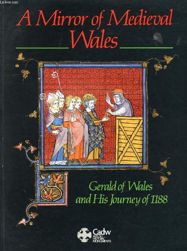 A MIRROR OF MEDIEVAL WALES, GERALD OF WALES AND HIS JOURNEY OF 1188
