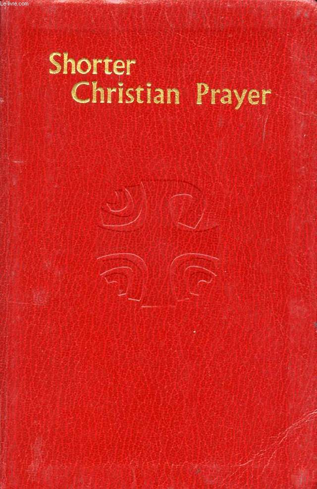 SHORTER CHRISTIAN PRAYER, THE FOUR-WEEK PSALTER OF THE LITURGY OF THE HOURS CONTAINING MORNING PRAYER AND EVENING PRAYER, WITH SELECTIONS OF THE ENTIRE YEAR