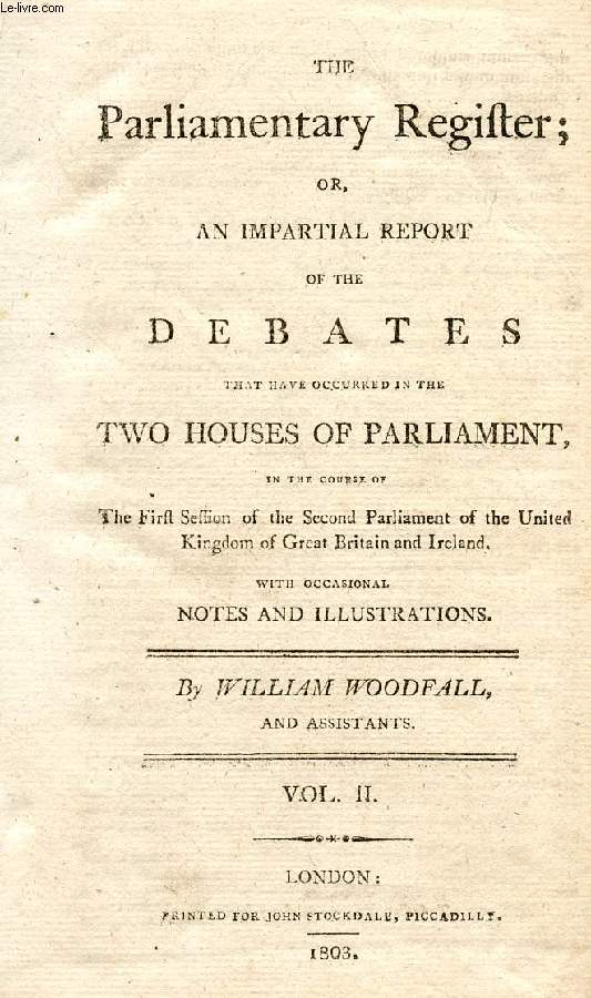 THE PARLIAMENTARY REGISTER, OR AN IMPARTIAL REPORT OF THE DEBATES THAT HAVE OCCURRED IN THE TWO HOUSES OF PARLIAMENT, VOL. II