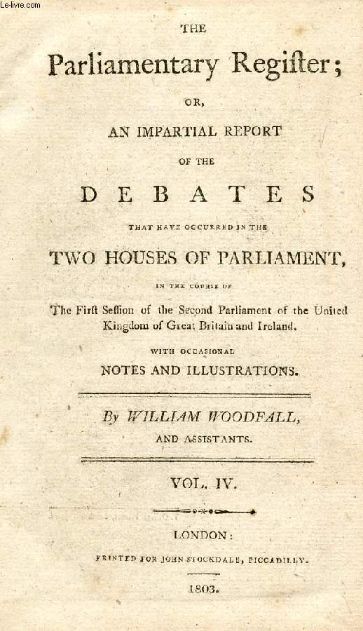 THE PARLIAMENTARY REGISTER, OR AN IMPARTIAL REPORT OF THE DEBATES THAT HAVE OCCURRED IN THE TWO HOUSES OF PARLIAMENT, VOL. IV