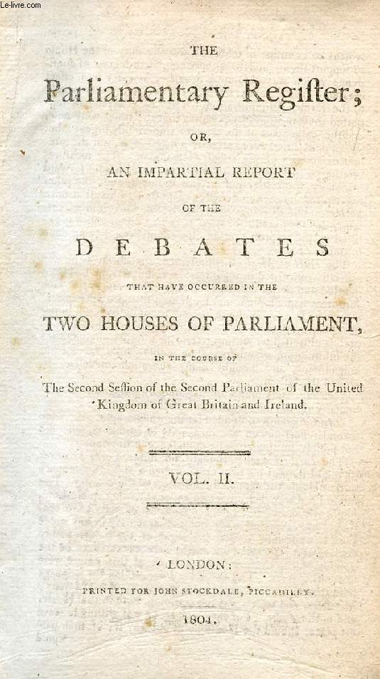 THE PARLIAMENTARY REGISTER, OR AN IMPARTIAL REPORT OF THE DEBATES THAT HAVE OCCURRED IN THE TWO HOUSES OF PARLIAMENT, VOL. II