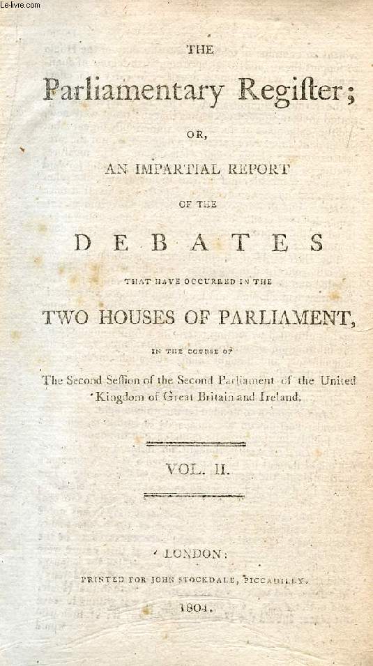 THE PARLIAMENTARY REGISTER, OR AN IMPARTIAL REPORT OF THE DEBATES THAT HAVE OCCURRED IN THE TWO HOUSES OF PARLIAMENT, VOL. II