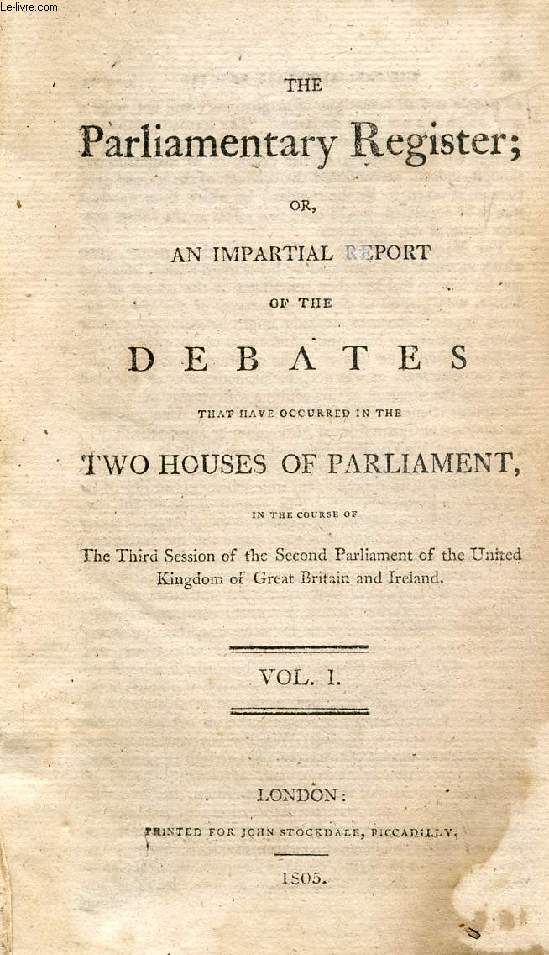 THE PARLIAMENTARY REGISTER, OR AN IMPARTIAL REPORT OF THE DEBATES THAT HAVE OCCURRED IN THE TWO HOUSES OF PARLIAMENT, VOL. I