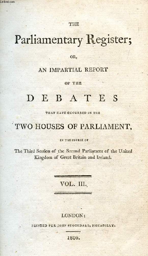 THE PARLIAMENTARY REGISTER, OR AN IMPARTIAL REPORT OF THE DEBATES THAT HAVE OCCURRED IN THE TWO HOUSES OF PARLIAMENT, VOL. III