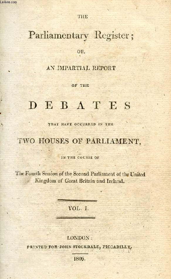 THE PARLIAMENTARY REGISTER, OR AN IMPARTIAL REPORT OF THE DEBATES THAT HAVE OCCURRED IN THE TWO HOUSES OF PARLIAMENT, VOL. I