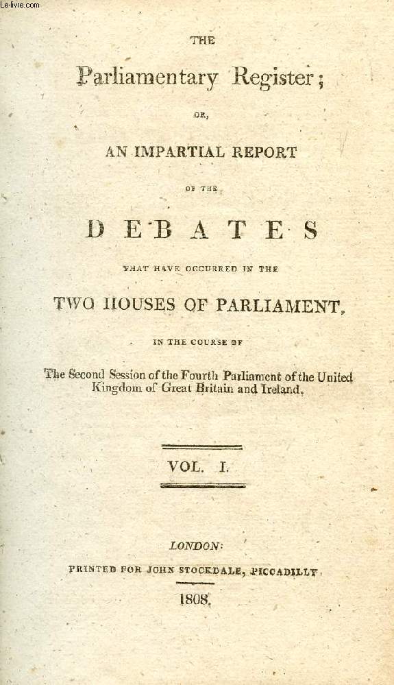 THE PARLIAMENTARY REGISTER, OR AN IMPARTIAL REPORT OF THE DEBATES THAT HAVE OCCURRED IN THE TWO HOUSES OF PARLIAMENT, VOL. I