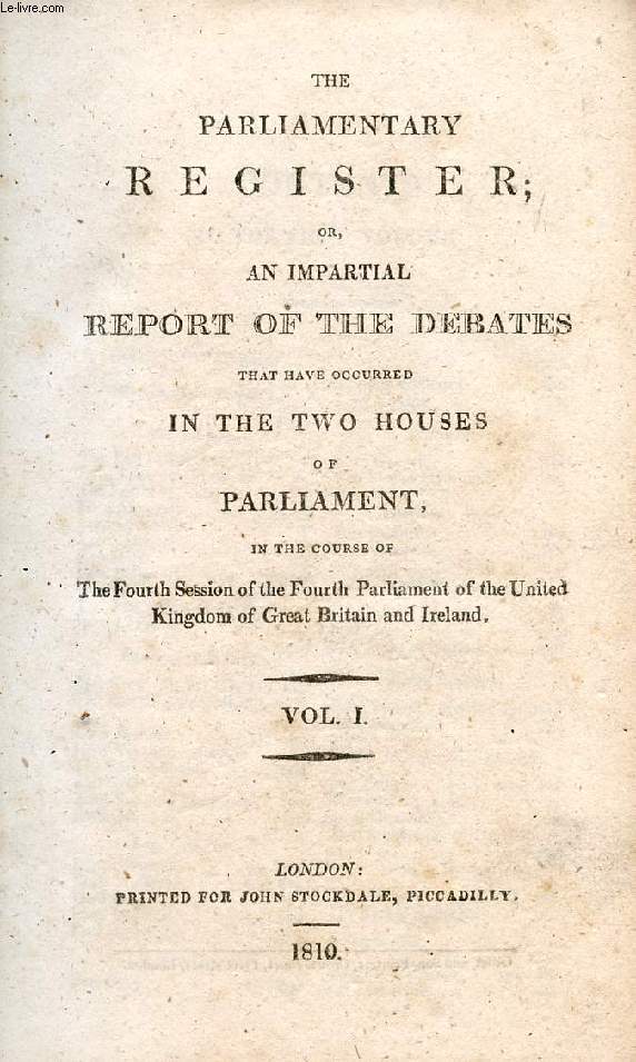 THE PARLIAMENTARY REGISTER, OR AN IMPARTIAL REPORT OF THE DEBATES THAT HAVE OCCURRED IN THE TWO HOUSES OF PARLIAMENT, VOL. I