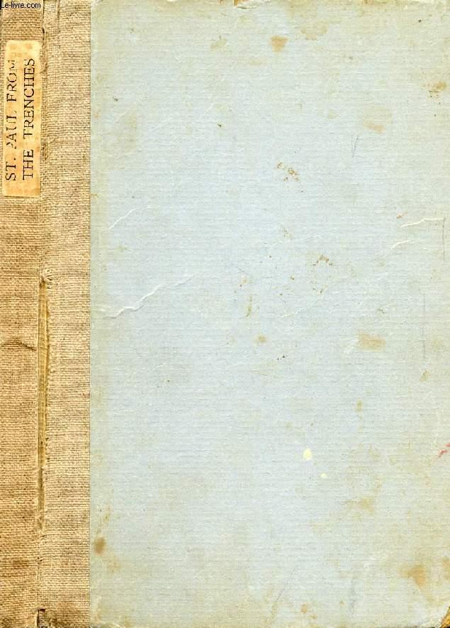 St. PAUL FROM THE TRENCHES, A RENDERING OF THE EPISTLES TO THE CORINTHIANS AND EPHESIANS DONE IN FRANCE DURING THE GREAT WAR