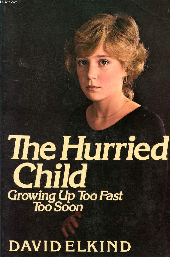 THE HURRIED CHILD, GROWING UP TOO FAST TOO SOON