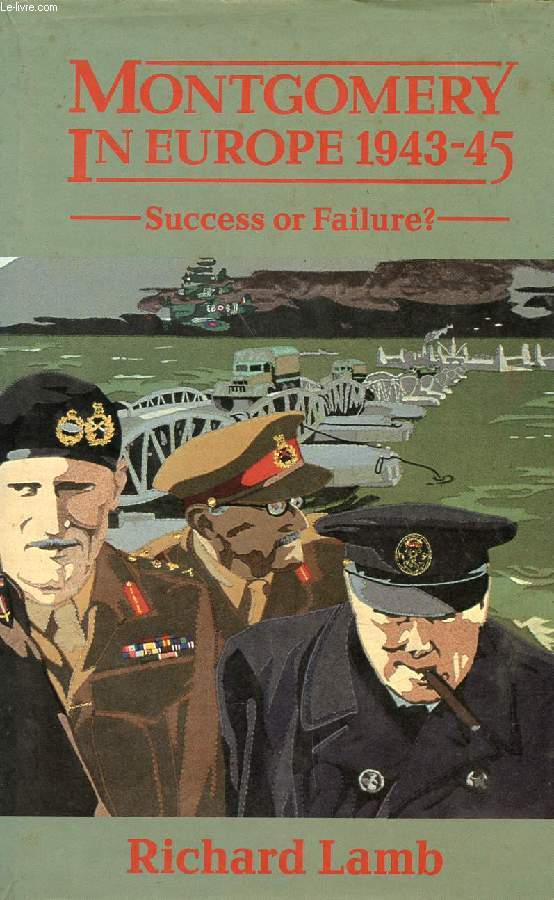 MONTGOMERY IN EUROPE, 1943-1945, SUCCESS OR FAILURE ?