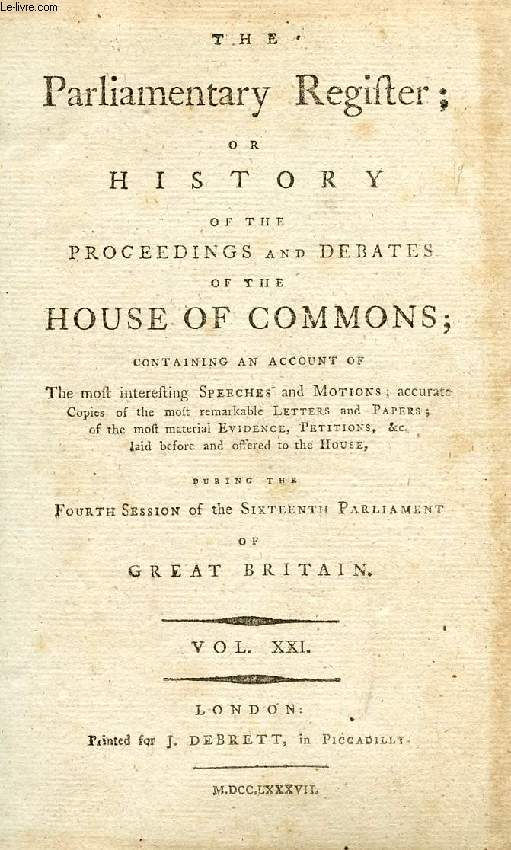 THE PARLIAMENTARY REGISTER, OR HISTORY OF THE PROCEEDINGS AND DEBATES OF THE HOUSE OF COMMONS, VOL. XXI