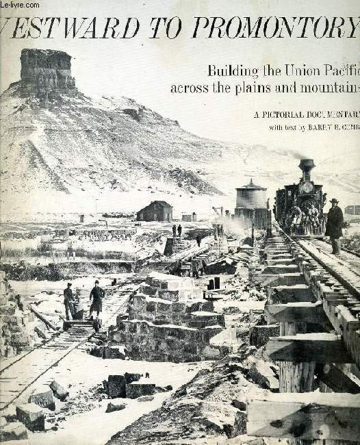 WESTWARD TO PROMONTORY, BUILDING THE UNION PACIFIC ACROSS THE PLAINS AND MOUNTAINS