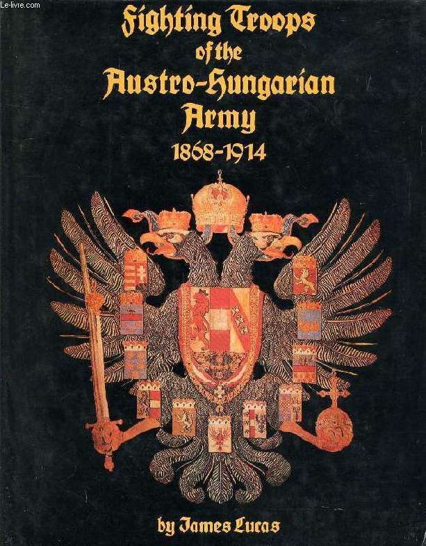 FIGHTING TROOPS OF THE AUSTRO-HUNGARIAN ARMY, 1868-1914