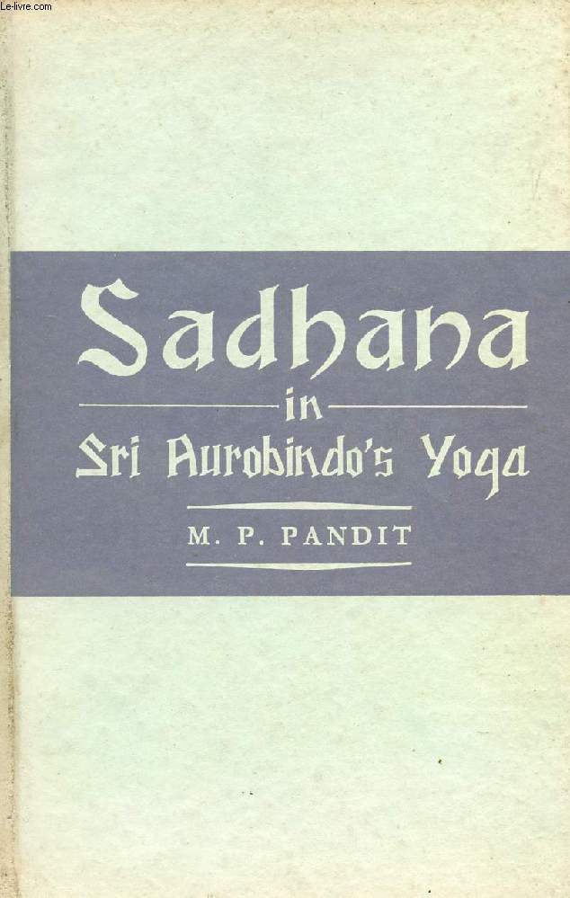 SADHANA IN SRI AUROBINDO'S YOGA